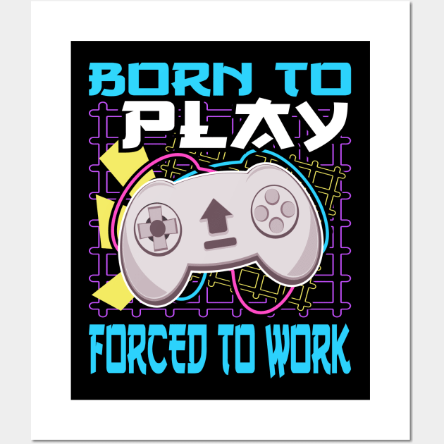 Console Gaming Born To Play Video Games Forced To Work Wall Art by JaussZ